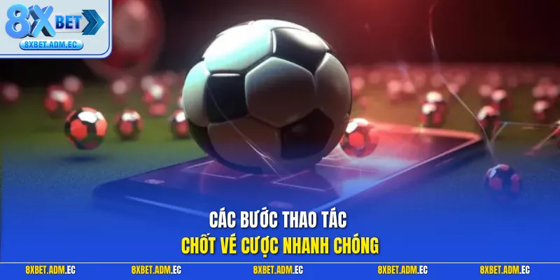 Các bước thao tác chốt vé cược nhanh chóng