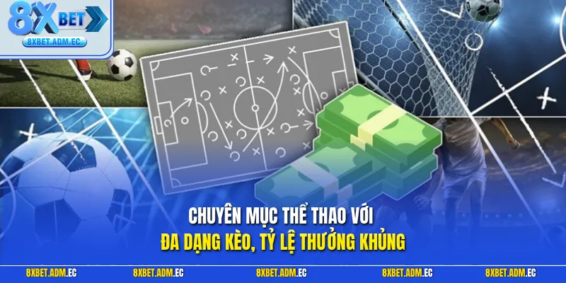 Chuyên mục thể thao với đa dạng kèo, tỷ lệ thưởng khủng