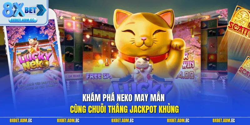 Khám phá Neko may mắn cùng chuỗi thắng Jackpot khủng