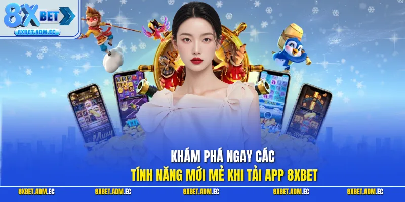 Khám phá ngay các tính năng mới mẻ khi tải app 8XBET