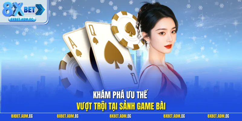 Khám phá ưu thế vượt trội tại sảnh game bài