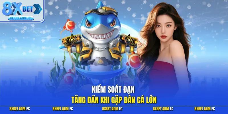 Kiểm soát đạn tăng dần khi gặp đàn cá lớn