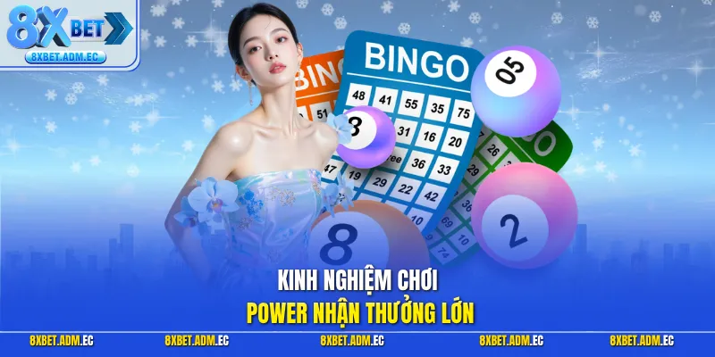 Kinh nghiệm chơi Power nhận thưởng lớn