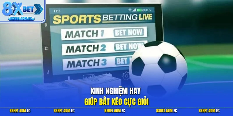 Kinh nghiệm hay giúp bắt kèo cực giỏi