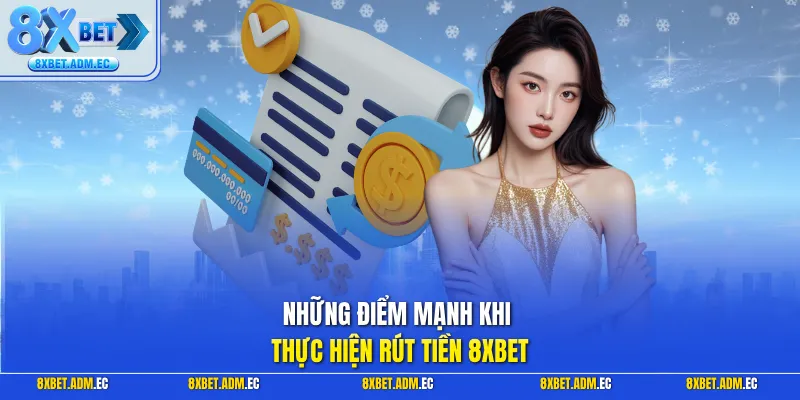 Những điểm mạnh khi thực hiện rút tiền 8XBET