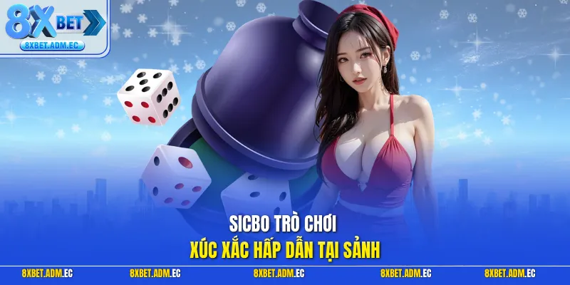 Sicbo trò chơi xúc xắc hấp dẫn tại sảnh