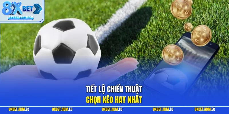 Tiết lộ chiến thuật chọn kèo hay nhất